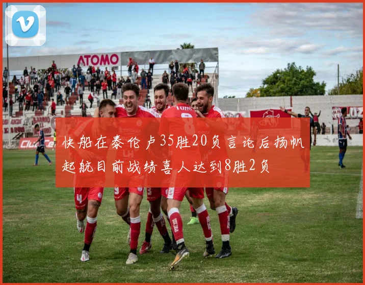 快船在泰伦卢35胜20负言论后扬帆起航目前战绩喜人达到8胜2负