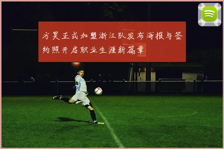 方昊正式加盟浙江队发布海报与签约照开启职业生涯新篇章