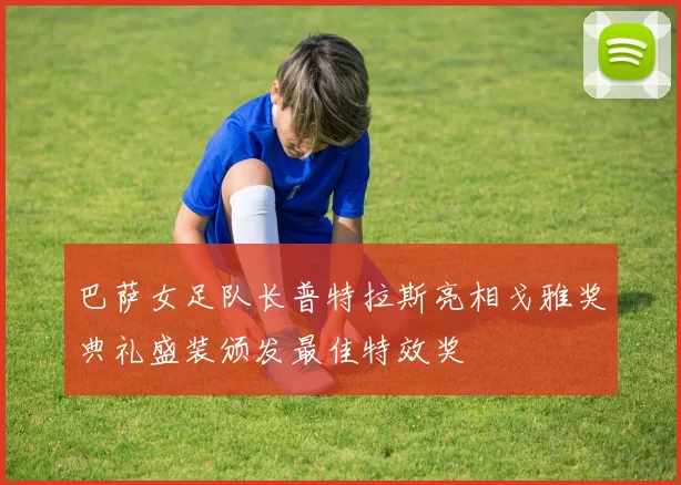 巴萨女足队长普特拉斯亮相戈雅奖典礼盛装颁发最佳特效奖