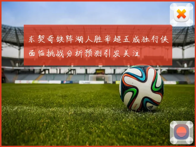 东契奇缺阵湖人胜率超五成独行侠面临挑战分析预测引发关注