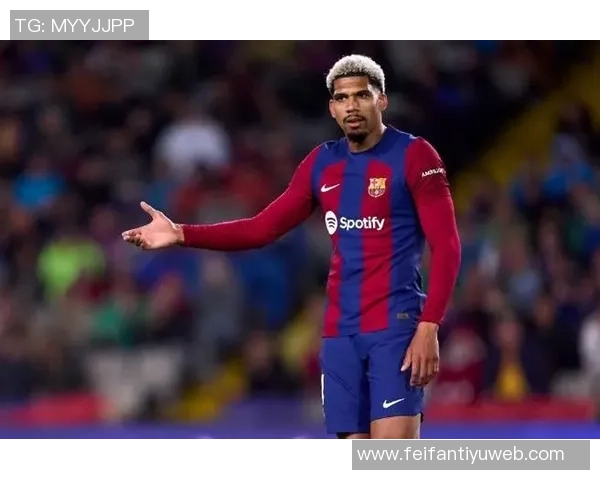 巴萨急需果断中卫阿劳霍的表现令人振奋与期待